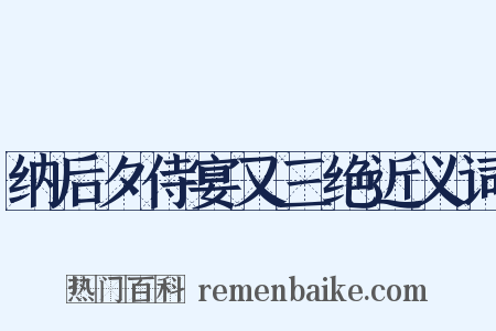 纳后夕侍宴又三绝近义词是什么意思的图片